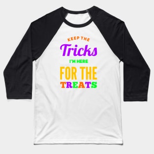 Keep the Tricks I'm Here for the Treats Baseball T-Shirt